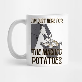 I'm Just Here For The Mashed Potatoes Mug